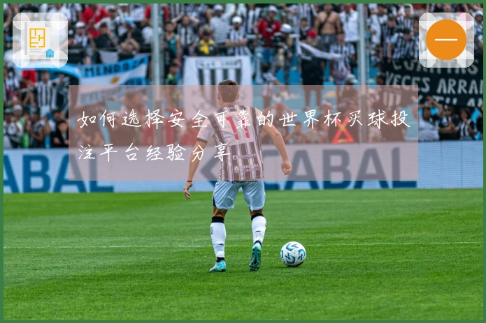 如何选择安全可靠的世界杯买球投注平台经验分享