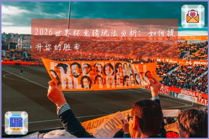 2026世界杯竞猜玩法分析：如何提升你的胜率