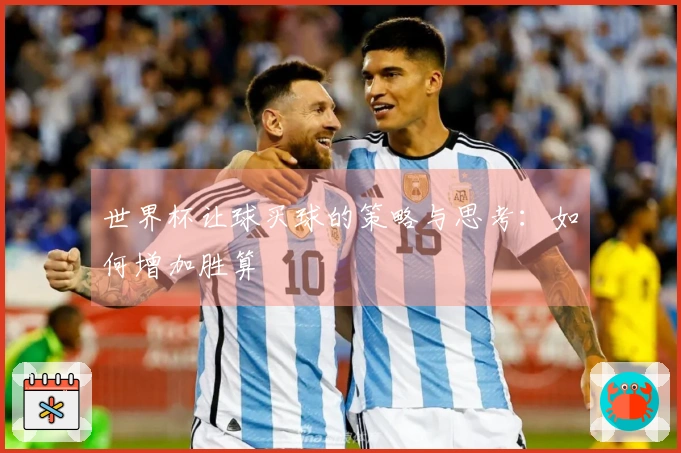世界杯让球买球的策略与思考：如何增加胜算
